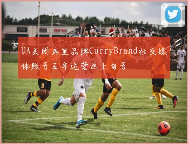 UA关闭库里品牌CurryBrand社交媒体账号五年运营画上句号