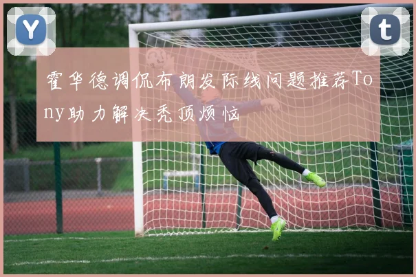 霍华德调侃布朗发际线问题推荐Tony助力解决秃顶烦恼