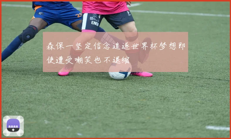 森保一坚定信念追逐世界杯梦想即使遭受嘲笑也不退缩